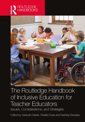 The Routledge Handbook of Inclusive Education for Teacher Educators: Issues, Considerations, and Strategies by Halder, Santoshi