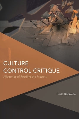 Culture Control Critique: Allegories of Reading the Present by Beckman, Frida