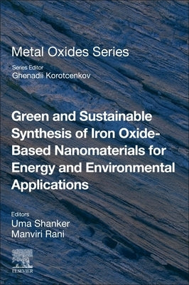 Green and Sustainable Synthesis of Iron Oxide-Based Nanomaterials for Energy and Environmental Applications by Shanker, Uma