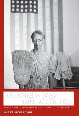 Making a Way Out of No Way: African American Women and the Second Great Migration by Boehm, Lisa Krissoff