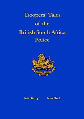 Troopers' Tales of the British South Africa Police by Berry, John