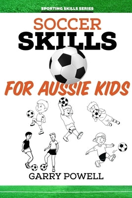 Soccer Skills for Aussie Kids by Powell, Garry