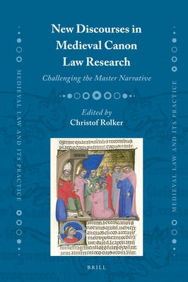 New Discourses in Medieval Canon Law Research: Challenging the Master Narrative by Rolker, Christof