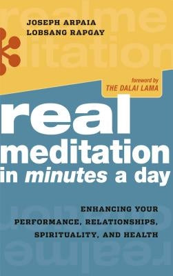 Real Meditation in Minutes a Day: Enhancing Your Performance, Relationships, Spirituality, and Health by Arpaia, Joseph