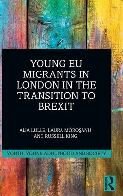 Young Eu Migrants in London in the Transition to Brexit by Lulle, Aija