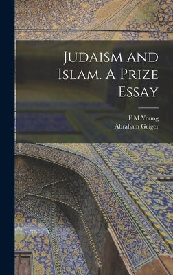 Judaism and Islam. A Prize Essay by Geiger, Abraham