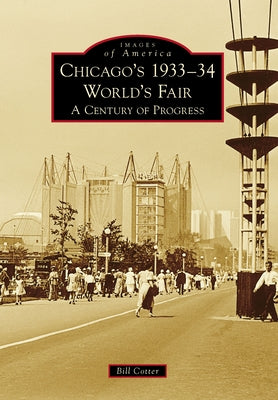 Chicago's 1933-34 World's Fair: A Century of Progress by Cotter, Bill