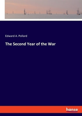 The Second Year of the War by Pollard, Edward A.