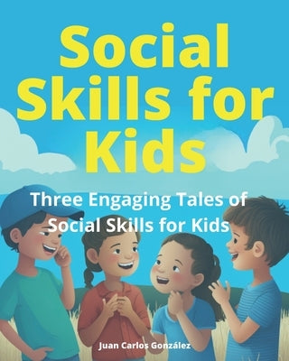 Social Skills for Kids: Three Engaging Tales of Social Skills for Kids by González, Juan Carlos