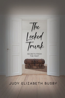 The Locked Trunk: Secrets from the Past by Busby, Judy Elizabeth