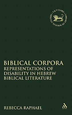 Biblical Corpora: Representations of Disability in Hebrew Biblical Literature by Raphael, Rebecca