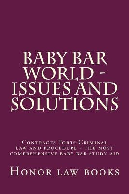 Baby Bar World - Issues and Solutions: Contracts Torts Criminal law and procedure - the most comprehensive baby bar study aid by Law Books, Honor