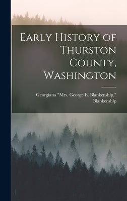 Early History of Thurston County, Washington by Blankenship, Georgiana (Mitchell) Mrs