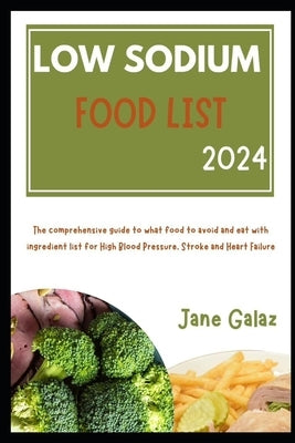 Low Sodium Food List 2024: The comprehensive guide to what food to avoid and eat with ingredient list for High Blood Pressure, Stroke and Heart Failur by Galaz, Jane