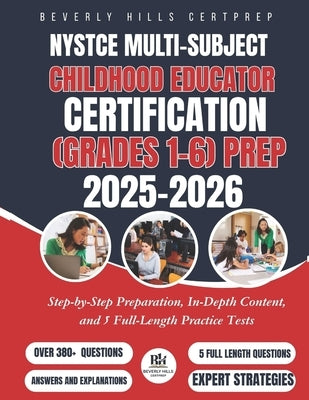 NYSTCE Multi-Subject: Childhood Educator Certification (Grades 1-6) Prep 2025-2026: Step-by-Step Preparation, In-Depth Content, and 5 Full-Length Prac by Certprep, Beverly Hills