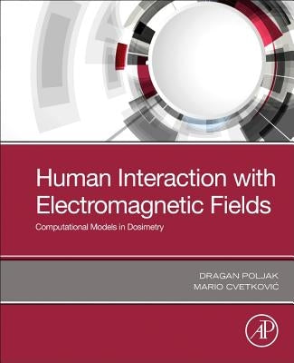Human Interaction with Electromagnetic Fields: Computational Models in Dosimetry by Poljak, Dragan