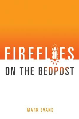 Fireflies On The Bedpost: Don't let the mess in your head ruin the beauty of your tomorrow. by Evans, Mark
