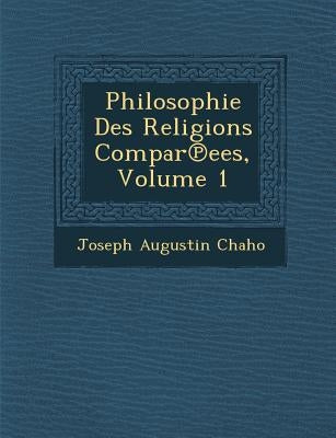 Philosophie Des Religions Compar℗ees, Volume 1 by Chaho, Joseph Augustin