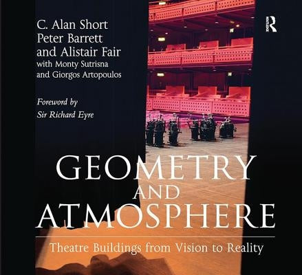 Geometry and Atmosphere: Theatre Buildings from Vision to Reality by Short, C. Alan