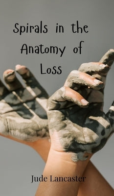 Spirals in the Anatomy of Loss by Lancaster, Jude