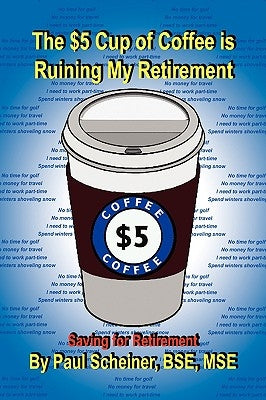 The $5 Cup of Coffee is Ruining My Retirement by Scheiner, Paul Bse Mse