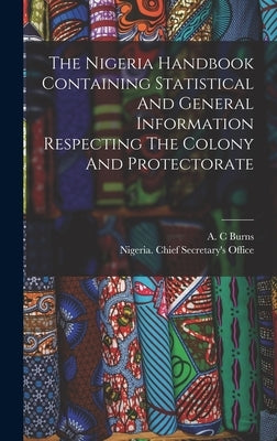 The Nigeria Handbook Containing Statistical And General Information Respecting The Colony And Protectorate by Nigeria Chief Secretary's Office