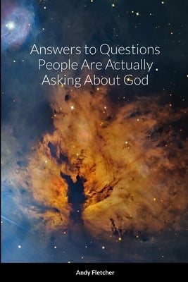 Answers to Questions People Are Actually Asking About God by Fletcher, Andy