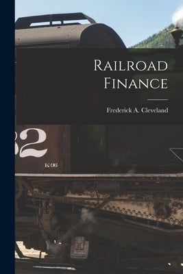 Railroad Finance by Cleveland, Frederick a.