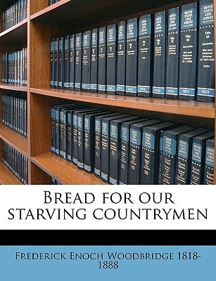 Bread for Our Starving Countrymen by Woodbridge, Frederick Enoch