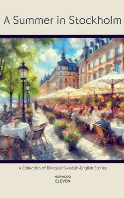 A Summer in Stockholm: A Collection of Bilingual Swedish-English Stories by Eleven, Norwood
