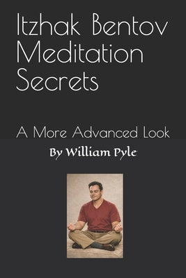 Itzhak Bentov Meditation Secrets: A More Advanced Look by Pyle, William