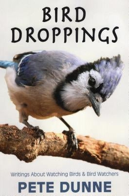 Bird Droppings: Writings about Watching Birds & Bird Watchers by Dunne, Pete