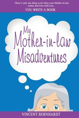 My Mother-in-law Misadventures by Bernhardt, Vincent