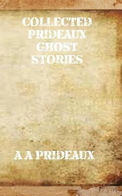 Collected Prideaux Ghost Stories by Prideaux, A. A.