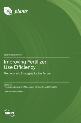 Improving Fertilizer Use Efficiency: Methods and Strategies for the Future by Barlóg, Przemyslaw