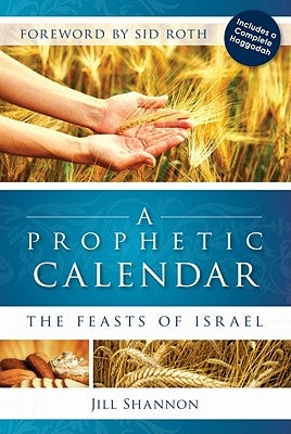 A Prophetic Calendar: The Feasts of Israel by Shannon, Jill
