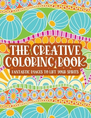 The Creative Coloring Book Fantastic Images To Lift Your Spirits: Calming Art Therapy For Adults, Illustrations Of Florals And Intricate Designs And P by Quick, Color Me