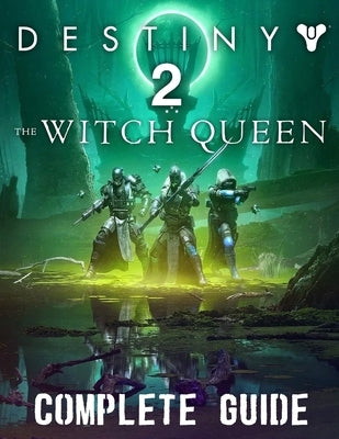 Destiny 2 The Witch Queen: COMPLETE GUIDE: Best Tips, Tricks, Walkthroughs and Strategies to Become a Pro Player by Thomas, Chris