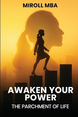 Awaken Your Power: The Parchment of Life by Mba, Miroll