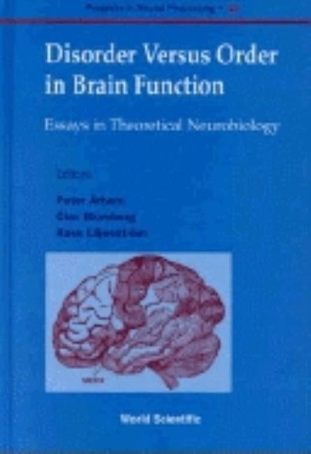 Disorder Versus Order in Brain Function, Essays in Theoretical Neurobi by Arhem, Peter
