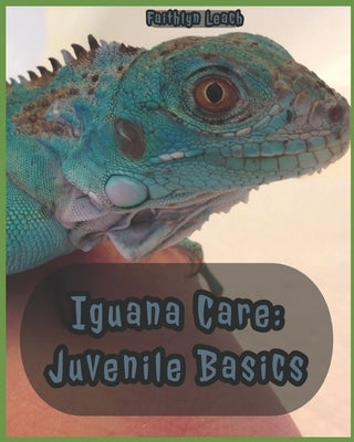 Iguana Care: Juvenile Basics by Leach, Faithlyn