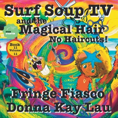 Surf Soup TV and the Magical Hair: No Haircuts! Fringe Fiasco Book 11 Volume 11 by Lau, Donna Kay
