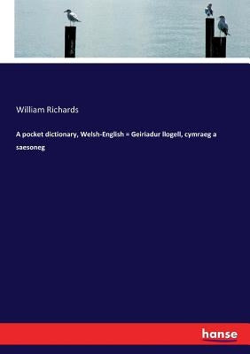 A pocket dictionary, Welsh-English = Geiriadur llogell, cymraeg a saesoneg by Richards, William