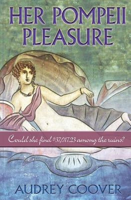 Her Pompeii Pleasure: Could she find $37,017.23 among the ruins? by Coover, Audrey