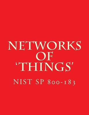 NIST SP 800-183 Networks of 'Things': 800-183 by National Institute of Standards and Tech