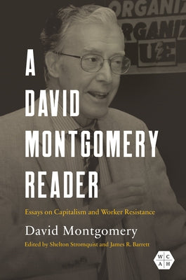 A David Montgomery Reader: Essays on Capitalism and Worker Resistance by Montgomery, David W.