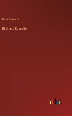 Birth and Education by Schwarts, Marie