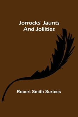 Jorrocks' Jaunts and Jollities by Smith Surtees, Robert