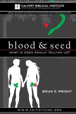 Blood & Seed: What is Eden Really Telling Us? by Wright, Brian S.