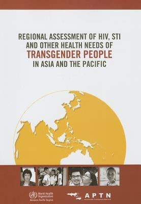 Regional Assessment of Hiv, Sti and Other Health Needs of Transgender People in Asia and the Pacific by Who Regional Office for the Western Paci